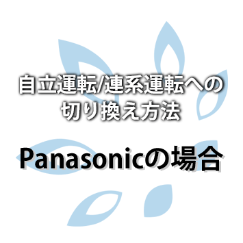 【Panasonic】自立運転/連系運転への切り換え方法
