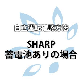 【SHARP】自立運転確認方法（蓄電池あり・特定回路の場合）