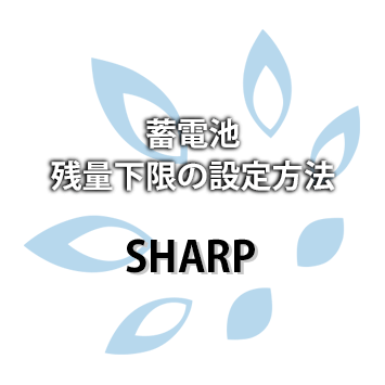 【SHARP】蓄電池残量下限の設定方法（蓄電池キープ残量）