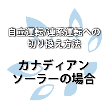 【カナディアンソーラー】自立運転/連系運転への切り換え方法